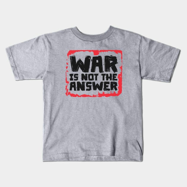 War is Not The Answer Kids T-Shirt by Distant War